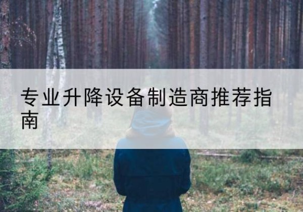 阿坝电动剪叉升降平台厂家-专业升降设备制造商推荐指南